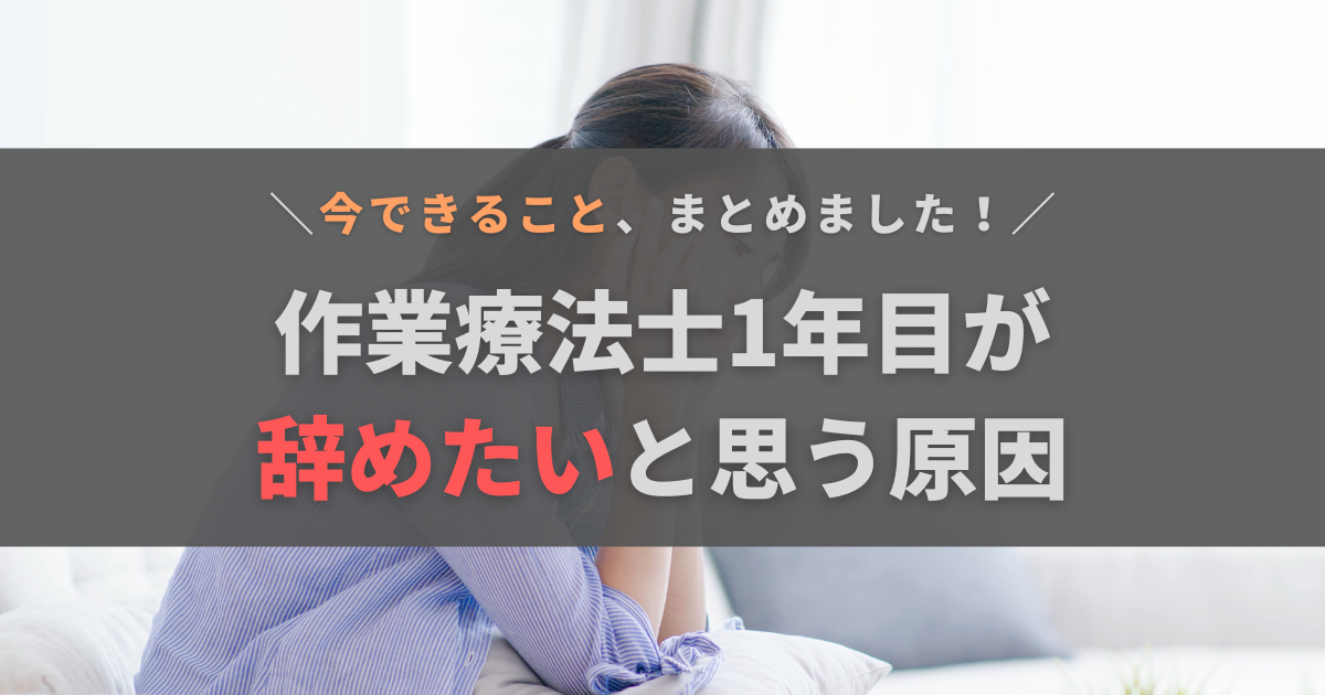 作業療法士1年目だけど辞めたい…。そう思う原因と今できることを解説