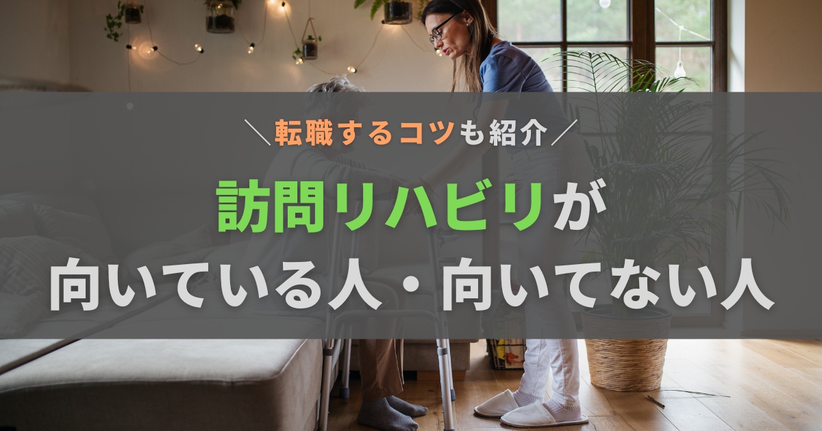 訪問リハビリの仕事が向いている人の特徴5選！向いていない人や転職するコツも紹介